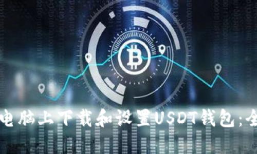 如何在电脑上下载和设置USDT钱包：全面指南