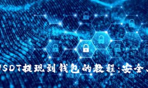 全面解析USDT提现到钱包的教程：安全、方便、快速