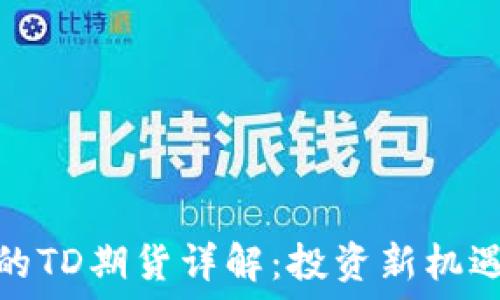   
以太坊钱包的TD期货详解：投资新机遇与风险把控