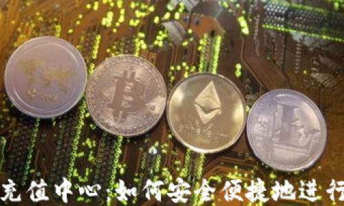 
比特币钱包充值中心：如何安全便捷地进行比特币充值