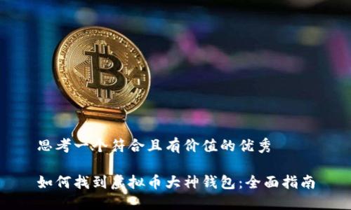 思考一个符合且有价值的优秀

如何找到虚拟币大神钱包：全面指南