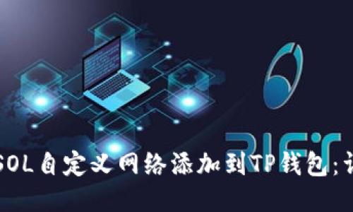 如何将SOL自定义网络添加到TP钱包：详细指南