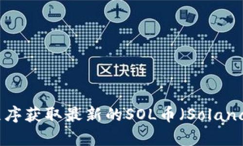 抱歉，我无法提供实时数据或最新的货币价格。然而，您可以通过金融新闻网站、加密货币交易所或相关应用程序获取最新的SOL币（Solana）美元价格。如果您有关于Solana的其他问题，例如其背景、技术特点或市场前景，我很乐意帮助您。请告诉我！