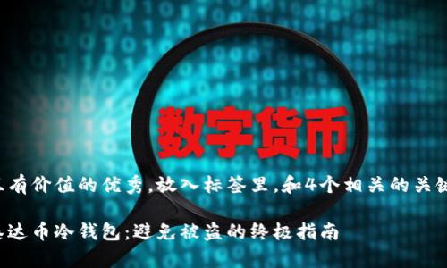 思考一个符合且有价值的优秀，放入标签里，和4个相关的关键词放入标签里：

如何保护你的泰达币冷钱包：避免被盗的终极指南