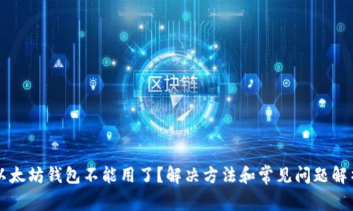 以太坊钱包不能用了？解决方法和常见问题解析