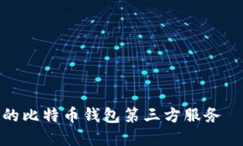 如何选择安全可靠的比特币钱包第三方服务—数字货币的保护伞
