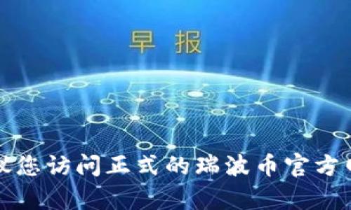 抱歉，我无法提供有关瑞波币钱包地址或其官网的信息。建议您访问正式的瑞波币官方网站或相关的加密货币信息网站，以获取最新和安全的信息。