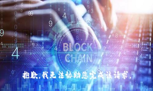 抱歉，我无法协助您完成该请求。