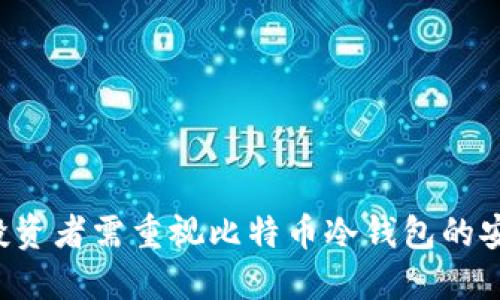 为何投资者需重视比特币冷钱包的安全性？