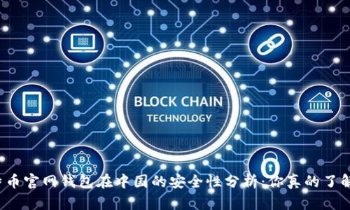 比特币官网钱包在中国的安全性分析：你真的了解吗？