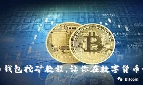 从零开始：详细比特币钱包挖矿教程，让你在数字货币世界中找到一席之地！