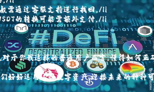 如何顺利开启你的USDT钱包：一步一步教你成为数字资产新手

USDT钱包, 数字资产, 加密货币, 钱包开户/guanjianci

区块链技术的快速发展和数字货币的兴起，让越来越多的人们开始关注加密资产。其中，USDT（泰达币）作为一种稳定币，以其极低的波动性和高效的转账速度，成为了投资者和交易员的重要工具。那么，如何顺利开启你的USDT钱包呢？下面就带你一步一步来了解这一过程，顺便聊聊一些有趣的文化背景和流行梗。

什么是USDT钱包？
在谈到账户开户之前，首先我们有必要清楚“USDT钱包”到底是什么...。简单说，USDT钱包就是一种用于存储、管理和交易USDT的数字钱包。可以理解为你日常生活中的钱包，里面放着你的货币，只不过这里的“货币”是以数字形态存在的加密资产，而USDT作为一种代币，发挥着相当重要的作用。

USDT的魅力：为什么选择它？
如果你对加密货币领域稍有了解，可能会注意到USDT在众多币种中是个相对“稳重”的角色。它的价值通常与美元挂钩，这意味着1 USDT的价值大约等于1美元。因此，在市场波动剧烈的时候，USDT可以作为一种“避风港”... 许多投资者选择将其他加密货币转换为USDT，以规避市场风险。

选择合适的USDT钱包
在开户前，选择一个合适的USDT钱包至关重要。这时，你可能会问：“我该选择哪一种钱包呢？”其实，现今市场上有多种类型的USDT钱包可供选择，如热钱包（online wallet）和冷钱包（hardware wallet）。
ul
  listrong热钱包：/strong这是一种在线钱包，相对方便，可以随时进行交易。然而，由于其在线特性，安全性稍显不足.../li
  listrong冷钱包：/strong这类钱包是离线存储的，更加安全，但不够方便，特别是在频繁交易时.../li
/ul
如果你是一个新手，建议从热钱包入手，便于学习和实践。后期再考虑更为安全的冷钱包，毕竟万事开头难嘛！

准备开户所需的材料
在决定了使用哪个钱包之后，开户的步骤其实也很简单。你只需要准备一些基本资料，比如：
ul
  li有效的电子邮件地址/li
  li手机号码/li
  li个人身份信息（部分平台可能需要）/li
/ul
这些信息有助于确保你的账户安全，防止不必要的损失... 当然，也要提前了解一下所选钱包是否支持你的国家或地区。

进入开户流程
接下来，我们来正式进入USDT钱包的开户流程... 首先，登录你选择的钱包官网，点击“注册”或“开户”按钮。
在这里，你需要填写电子邮件地址和手机号码，随后通过平台发送的确认邮件或验证码完成验证。务必仔细核对这些信息，以免后续出现麻烦...
一旦验证成功，系统会要求你设定密码。这里的密码要尽可能复杂，包含大小写字母和数字，避免使用常见的组合。你值得拥有一个安全的“保管箱”！

身份验证：是必需的吗？
某些钱包可能还会要求用户进行身份验证，比如上传身份证件。这是为了遵守各国法律法规，确保交易的合规性... 一旦完成后，恭喜你，你的USDT钱包成功开户！

如何获取USDT？
账户成功开户后，接下来就是如何获取USDT的问题... 常见的获取方式有：
ul
  li通过其他用户或朋友转账/li
  li在支持USDT交易的平台上购买/li
  li参与空投或奖励活动/li
/ul
在这里，尤其推荐在正规交易所进行购买。切忌贪图便宜而选择不明平台，这可是“赔了夫人又折兵”的风险！

USDT的存储与管理
拿到USDT后，你最需要做的就是合理存储和管理它... 安全的存储方式可以有效保护你投资的资产。记得定期检查钱包的安全性和完整性，绝对要避免私钥泄露的情况发生！

发掘USDT的多种应用
USDT不仅仅是简单的存储... 它还有许多应用场景，比如在去中心化的金融（DeFi）平台上进行流动性挖矿，或是在虚拟货币交易所进行币币交易等。通过合理利用USDT，你可以大大增加投资收益...

常见问题解答
对于许多新手来说，开户和使用USDT钱包过程中总会有各种各样的问题... 这里总结了几条常见问题，供你参考：
ul
  listrongQ：/strong安全性如何保障？brstrongA：/strong确保使用二次验证、复杂密码、定期检查账户活动、切勿随意点击不明链接。/li
  listrongQ：/strong钱包丢失或忘记密码怎么办？brstrongA：/strong如果钱包是冷钱包，通常可以通过备份或钥匙恢复；热钱包一般需通过客服支持进行找回。/li
  listrongQ：/strongUSDT的交易费高吗？brstrongA：/strong这取决于你选择的平台，通常来说，交易所的手续费会较低，但法币与USDT的转换可能需额外支付。/li
/ul

未来展望：USDT的路在何方？
随着加密货币市场的进一步发展与成熟，USDT的地位将更加巩固... 它不仅是投资者保值的工具，更是未来数字经济的重要组成部分。对于你我这样的普通用户而言，懂得如何正确使用USDT，掌控自己的数字资产，将是迈向未来财富的一小步...

总而言之，开启USDT钱包并不复杂，只需认真对待每一个步骤，选择合适的平台，就能顺利完成开户。在这个快速发展的数字时代，让我们好好运用这些数字资产，迎接未来的种种可能... 继续探索、继续投资，你准备好了吗？