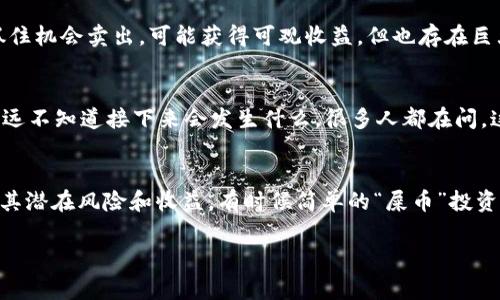 屎币（通常指的是一些无价值的加密货币，如Dogecoin或Shiba Inu等）是否能提到钱包，问题的核心在于你具体指的是哪种“钱包”。在加密货币的世界里，我们使用“钱包”这个词来描述存储、接收和发送加密货币的工具。这里有几个重要的概念需要了解：

什么是加密钱包？
加密钱包，简单来说，就是一个储存你数字资产的工具。它可以是硬件钱包——像USB闪存那样的物理设备，或者软件钱包——一款手机应用程序，甚至是在线钱包——直接在网页上访问的接口。这些钱包的主要作用是安全地保存你的私钥和公钥，从而让你能够进行交易和管理你的加密货币。

屎币的概念
屎币（Shitcoin）在加密货币的圈子里是一个形象而不太尊重的说法，通常用于描述那些没有实际价值、缺乏实际应用场景的数字货币。这类币种往往因炒作、市场热点或者社区力量而短期内流行，但其实在技术或经济层面上它们的基础非常薄弱。

屎币是否能提到钱包
回答这个问题，其实分为几个层次。首先，很多所谓的屎币都是基于以太坊、币安智能链等平台的ERC20或BEP20代币。只要你拥有其中的合约地址，就能将其添加到任何支持这些协议的钱包中。

如何将屎币提到钱包？
提到钱包的过程其实并不复杂，基本步骤如下：
ol
li选择一个支持你所持有屎币的钱包。例如，如果你的屎币是基于以太坊的，你就可以选择MetaMask、Trust Wallet等。/li
li在钱包里找到添加代币，利用屎币的合约地址进行搜索和添加。/li
li一旦添加成功，看看你的钱包里是否显示了相应的屎币余额。/li
/ol

提币和套利
当你通过交易所将屎币提到钱包后，是否可以进行套利呢？这是个非常有趣但又风险极大的话题。屎币价位波动大，如果你抓住机会卖出，可能获得可观收益，但也存在巨大的损失风险...

屎币的市场波动
提到的价格波动，基本上主要受社区热度、市场情绪和社交媒体影响。而这种运作方式，对于新手来说就像是一场赌博…你永远不知道接下来会发生什么。很多人都在问，这些屎币的“前景”到底在哪里？应该「看笑话」还是「抄底买入」？

总结
在加密世界中，屎币是否能够提到钱包，答案是肯定的。但更重要的是，在投资和持有它们之前，一定要进行充分的调研，了解其潜在风险和收益。有时候简单的“屎币”投资，其实是对你投资知识和风险承受能力的考验……这...真的值得吗？

希望这些信息对你有帮助！如果你有其他问题，随时问我！