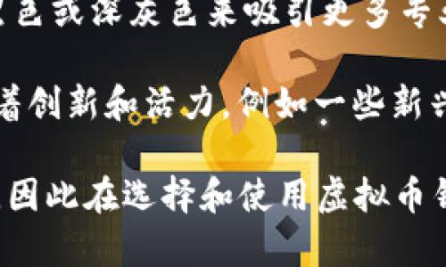 虚拟币钱包的标识颜色可能因不同的品牌和平台而异。常见的颜色包括：

1. **蓝色**：象征信任和安全，很多钱包平台如Coinbase、Binance等使用蓝色作为主色调，以传达可靠性。

2. **绿色**：常常与财富和增长联系在一起，一些钱包使用绿色来强调其与全新经济和数字货币的联系。

3. **黑色/灰色**：这类颜色通常传达出一种专业感，很多钱包选择黑色或深灰色来吸引更多专业投资者。

4. **橙色/黄色**：这些颜色通常较为活泼，能够吸引年轻用户，代表着创新和活力，例如一些新兴的虚拟币项目会选择这些颜色。

每个虚拟币钱包和其标识的颜色都可能反映其市场定位和品牌形象，因此在选择和使用虚拟币钱包时，用户可以根据这些颜色传达的信息来判断其可信度和适用性。