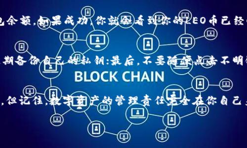 导入LEO币（LEO）到钱包的过程其实并不复杂，但在进行之前我们需要确保对相关步骤有充分的了解。这篇文章将详细介绍如何将LEO币导入到你的数字钱包，保障你的资产安全。

什么是LEO币？
LEO币是由Bitfinex交易所推出的一种新型加密货币，主要用于提高交易的效率与降低相关费用。作为一种“实用型代币”，LEO币在Bitfinex平台内具有多种用途，例如可以用来支付交易费用、参与投资以及其他生态系统内的服务...

准备工作
在导入LEO币之前，首先需要准备好你的数字钱包。通常情况下，我们会选择一些支持ERC-20或特定类型钱包以及相关客户端，例如Trust Wallet、MetaMask等，这些钱包不仅支持LEO币的存储，还具备较强的安全性...

步骤一：获取LEO币私钥或助记词
在将LEO币导入钱包之前，你需要从原来的平台（比如说Bitfinex）获取到你的LEO币的私钥或者助记词。请务必保持这些信息的安全性，不要泄露给任何人，因为失去私钥就意味着失去对资产的控制...

步骤二：选择钱包并打开
打开你已经选择好的数字钱包客户端，现在是时候将LEO币导入你新钱包的时刻了。如果你使用的是手机钱包，只需下载相应的应用，登录或创建新的账户...

步骤三：导入过程
在钱包中，通常会提供“导入钱包”或者“资产管理”的选项。在这里你需要选择“导入”并选择资产类型为LEO币。然后，输入之前获得的私钥或者助记词...

步骤四：确认及查看余额
完成导入后，钱包会自动进行验证和同步，此时你只需等几分钟，不要着急。之后，查看你的钱包余额，如果成功，你就会看到你的LEO币已经顺利导入...

安全提示
在管理和导入LEO币的过程中，有几个安全提示需要牢记：首先，选择信誉良好的钱包；其次，定期备份自己的私钥；最后，不要随便点击不明链接...

总结
导入LEO币到钱包并没有想象中那么复杂，只要你按照上述步骤进行，基本上就不会出现问题。但记住，数字资产的管理责任完全在你自己身上，因此一定要谨慎行事，保障自己的财产安全...

希望这篇文章对你导入LEO币到钱包有所帮助，如有疑问，欢迎进一步探讨...