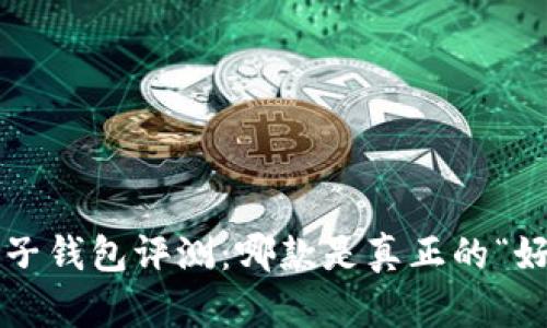 比特币电子钱包评测：哪款是真正的“好用之王”？
