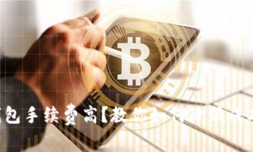 虚拟币钱包手续费高？教你如何降低成本的方法！