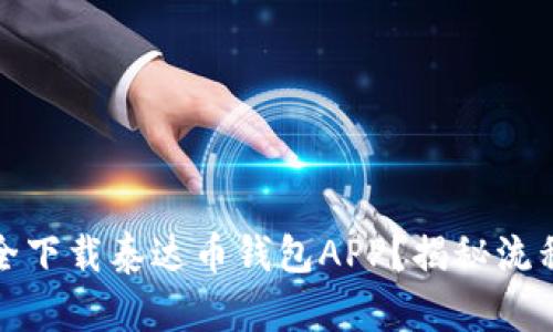 如何安全下载泰达币钱包APP？揭秘流程与技巧