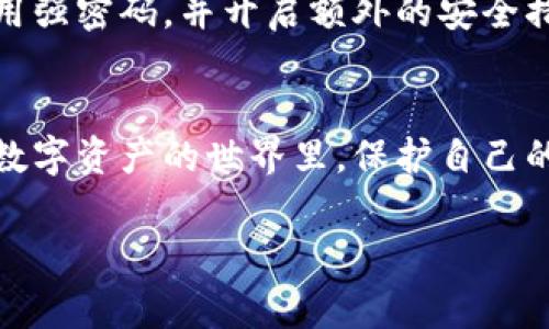 登陆以太坊钱包通常需要密钥或密码，但具体要求取决于你使用的钱包类型。以下是一些常见的以太坊钱包类型以及它们的登陆要求：

### 1. 软件钱包（如MetaMask）
大多数软件钱包会要求用户输入密码，这个密码是在初次设置钱包时创建的。这个密码保护你的钱包，其中包含你的私钥和助记词。每次访问你的钱包或进行交易时，你需要输入这个密码，以确保只有你能够访问这个钱包。

### 2. 硬件钱包（如Ledger）
硬件钱包通常使用一个PIN码来保护设备和其中存储的密钥。这是为了确保即使设备被盗，恶意用户也无法访问你的资产。登陆时，用户需要输入PIN，某些情况下，即使是解锁后，还需要在设备上确认交易。

### 3. 在线钱包（如Coinbase）
在线钱包通常要求你用邮箱和密码登陆，这就像许多其他在线服务一样。许多服务提供双重验证（2FA），进一步增强安全性。在某些情况下，你可能还需要额外的安全措施，如输入安全码或者通过手机确认身份。

### 4. 纸钱包
纸钱包是以物理形式存储你的公钥和私钥，登陆时不需要密码，而是使用这些密钥直接进行交易。这种方法没有在线存储的风险，但也需要格外小心，确保纸钱包不被丢失或损坏。

### 安全性提示
无论你使用哪种类型的钱包，安全性都是最重要的几个方面。请确保定期备份钱包的助记词，使用强密码，并开启额外的安全措施...比如双重验证。并且...切记不要将个人密钥透露给任何人，因为这可能导致资产被盗。

### 结论
总的来说，登陆以太坊钱包是需要密钥或密码的，确保你的资金安全是每位用户的基本责任。在数字资产的世界里，保护自己的信息和资金安全，才是明智之选。

如果你还有其他关于以太坊钱包的问题，欢迎继续提问！