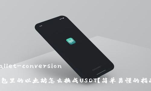 wallet-conversion

钱包里的以太坊怎么换成USDT？简单易懂的指南！