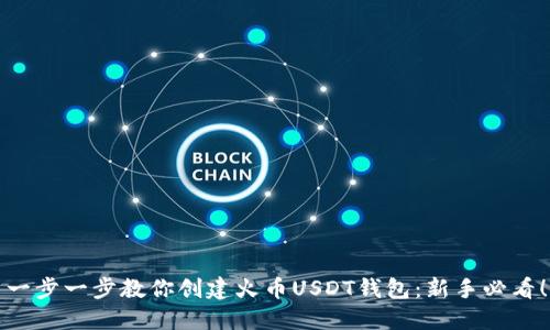 一步一步教你创建火币USDT钱包：新手必看！
