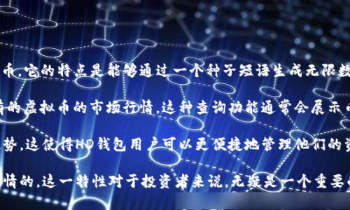 HD钱包（Hierarchical Deterministic Wallet）是一种采用层级确定性架构的数字货币钱包，主要用于管理和存储各种虚拟货币。它的特点是能够通过一个种子短语生成无限数量的公私钥对，方便用户进行加密货币的存储和交易。在使用HD钱包时，用户除了能够存储虚拟币，还能查看对应的虚拟币行情。

首先，HD钱包本身并不内置虚拟币行情查询功能。但许多现代的HD钱包应用提供了与交易所的对接，允许用户实时查看其所拥有的虚拟币的市场行情。这种查询功能通常会展示币种的当前价格、24小时内的涨跌幅以及市场成交量等信息。

另一个重要的方面是，用户可以通过链接到外部行情查询网站或者使用独立的行情查询工具来获得更详细的市场分析和价格趋势。这使得HD钱包用户可以更便捷地管理他们的资产，进行有效的投资决策。

总结来说，虽然HD钱包主要是用于存储和管理虚拟货币，但通过集成的功能或外部工具，用户是可以了解到其所持有虚拟币的行情的。这一特性对于投资者来说，无疑是一个重要的功能，帮助他们更好地把握市场动态，进行合理的资产配置。