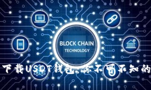 如何安全下载USDT钱包：你不可不知的注意事项