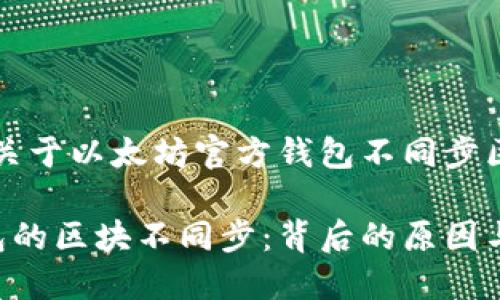 可以的，下面是关于以太坊官方钱包不同步区块的详细讨论：

以太坊官方钱包的区块不同步：背后的原因与解决方案