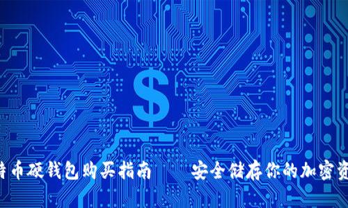 比特币硬钱包购买指南——安全储存你的加密资产！