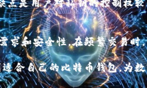 比特币钱包是一种用于存储、接收和发送比特币的工具。它的样式和类型可以分为几种不同的形式，每种形式都有其特定的功能和使用场合。以下是几种常见的比特币钱包样式：

### 1. 软件钱包
软件钱包是最常见的一种形式，它可以在电脑或移动设备上安装。软件钱包可以进一步分为热钱包和冷钱包。

#### 热钱包
热钱包是实时在线的钱包，适合频繁的交易。用户可以方便地通过应用程序或网站访问自己的比特币。
例如，手机应用如Coinbase和Blockchain.com都是热钱包，用户可以轻松地发送和接收比特币，甚至进行购物。

#### 冷钱包
与热钱包不同，冷钱包是离线存储的方式，适合长时间保存比特币。冷钱包的安全性更高，风险较低，不容易受到黑客攻击。
比如，硬件钱包像Trezor和Ledger是普遍使用的冷钱包，它们提供安全的私钥存储，使用时只需通过USB连接到电脑或手机。

### 2. 硬件钱包
硬件钱包是一种专用设备，专为存储数字货币而设计。这种钱包的安全性非常高，因为它不会连接到互联网。

#### 安全性与便捷性
硬件钱包提供了一种相对安全的存储方式，用户可以将私钥存储在设备内部，有效保护数字资产。此外，许多硬件钱包还支持多种货币，使得用户能够一站式管理多种资产。

#### 使用体验
尽管硬件钱包的价格相对较高，但它们提供的安全性对于那些持有大量比特币的投资者来说，确实是物有所值。而且，一些硬件钱包提供了用户友好的界面和手机应用，使得使用体验更加顺畅。

### 3. 纸钱包
纸钱包是一种离线存储比特币的方法，通过打印出包含私钥和地址的纸张进行存储。这种方法可以完全避免网络攻击。

#### 如何生成纸钱包
生成纸钱包通常使用一些专门的网站，例如WalletGenerator.net。这些网站可以在用户的电脑本地生成钱包，访问完成后再将页面关闭，确保没有数据泄露。

#### 保存与使用
纸钱包最重要的是安全存储，防止水损、火灾等意外。纸钱包的缺点是如果纸张在使用过程中损坏或者丢失，用户可能无法找回存储在上的比特币。

### 4. 交易所钱包
交易所钱包是许多用户首先接触比特币的地方。例如，当用户在Coinbase、Binance等交易所购买比特币时，实际上他们的比特币会存储在交易所的钱包中。

#### 优缺点
交易所钱包的优点是使用方便，用户能够随时进行交易，而不需要额外的操作。然而，缺点是用户对私钥的控制权较低，这意味着如果交易所受到攻击，用户的资产也可能受到威胁。

### 结论
总的来说，不同类型的比特币钱包各有利弊，选择合适的钱包样式主要应考虑个人的需求和安全性。在频繁交易时，热钱包可能更为便利；而在长期持有比特币时，冷钱包或纸钱包的安全性则更为重要。

无论选择哪种样式，一定要谨慎保管自己的私钥，确保比特币安全。希望大家都能找到适合自己的比特币钱包，为数字货币的存储与交易保驾护航！