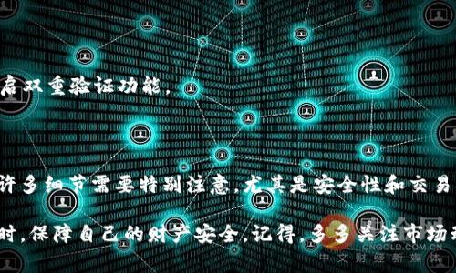 在TP钱包中购买USDT其实际过程并不复杂，但对于新手用户而言，了解整个流程仍然非常重要。以下是详细的步骤和注意事项，希望能对你有所帮助。

什么是TP钱包？
TP钱包是一款功能强大的数字货币钱包，支持多种主流币种和代币的存储、交易与管理。它以用户友好的界面和安全功能受到欢迎。TP钱包还集成了去中心化交易所（DEX），方便用户直接在钱包内进行交易。

准备工作：确保你拥有TP钱包
在开始购买USDT之前，你需要确保你已经在你的设备上下载并安装了TP钱包。这款钱包可以在iOS和Android平台上找到，你可以在各大应用商店中搜索“TP钱包”进行下载。

步骤一：创建或导入钱包
首次使用TP钱包时，你需要创建一个新钱包或导入现有的钱包。如果是新用户，按照应用内的指引创建钱包，务必保存好助记词及私钥，这将是你的数字资产安全的前提。
如果你已经有了钱包，只需输入助记词或私钥进行导入即可。

步骤二：充值你的钱包
在购买USDT之前，你需要为TP钱包充值。你可以通过多种方式为钱包充值，如银行转账、第三方支付、或者直接从其他数字货币钱包转账。
选择最适合你的充值方式，注意查看相关费用，确保资金顺利到位。

步骤三：在TP钱包中找到USDT
充值完成后，打开TP钱包，查看主界面，通常会有“资产”或“市场”选项。点击进入后，找到USDT，这里你将看到有关USDT的当前市场信息，例如售价与流通量。

步骤四：选择购买方式
TP钱包支持多种购买方式，比如通过法币直购、OTC（场外交易）或者在去中心化交易所（DEX）中进行交易。选择适合你的方式。

步骤五：法币购买USDT
如果你选择了法币购买，通常需要链接你的银行卡或第三方支付账户。按照页面上的指引，输入你想要购买的USDT数量，TP钱包会显示相应的兑换金额。
确认无误后，点击“购买”，然后根据提示完成支付流程——可能需要验证你的身份信息，以保护交易的安全性。

步骤六：通过OTC或者DEX购买USDT
如果你选择OTC或DEX方式购买USDT，操作会稍微复杂一些。OTC通常涉及到个人间的交易，需要你找到一个买家，并在双方达成协议后完成交易。确认订单后，你会获得对方的支付信息，然后进行转账。
若通过DEX交易，你可以使用其他数字货币交换USDT，找到目标交易对，比如ETH/USDT或BTC/USDT，然后按照提示进行操作即可。

购买成功后的验证
无论你选择何种方式，在完成交易后，务必检查你的余额，确认USDT是否已成功入账。在TP钱包中，USDT通常会显示在“资产”页面中。
若余额未更新，请耐心等待，有时候区块链网络的确认速度可能会影响到账时间。

注意事项：安全性与风险
在进行任何交易时，务必注意资金的安全性。在TP钱包中确保密码设置复杂，并尽量开启双重验证功能。
数字货币价格波动较大，购买时务必谨慎，确保你了解市场状况，不要盲目跟风。

总结
以上就是在TP钱包购买USDT的完整流程。虽然操作步骤看似简单，但在这个过程中有许多细节需要特别注意，尤其是安全性和交易确认等方面。希望这篇指南能够帮助你顺利购得USDT，让你的数字货币之旅更加顺利！

通过这种方式，你可以有效地了解如何在TP钱包中购买USDT，并在玩转数字货币的同时，保障自己的财产安全。记得，多多关注市场动态，保持冷静，做好投资计划。祝你好运！