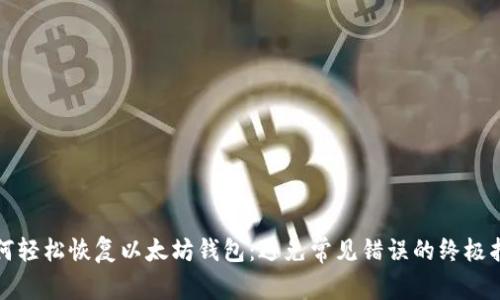 如何轻松恢复以太坊钱包：避免常见错误的终极指南