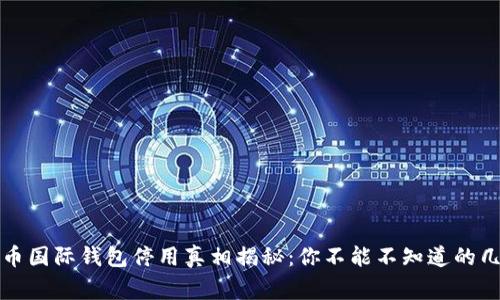 比特币国际钱包停用真相揭秘：你不能不知道的几件事
