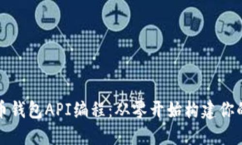 深入解读比特币钱包API编程：从零开始构建你的加密货币生态