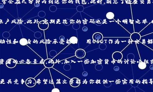 币安网USDT钱包使用指南：如何安全存储和管理你的数字资产？
USDT, 币安网, 数字钱包, 加密货币/guanjianci

引言：数字资产的新时代
随着区块链技术的不断发展和加密货币的普及，越来越多的人开始关注数字资产的管理。其中，USDT（Tether）作为一种稳定币，以其稳定性和广泛认可度逐渐成为投资者的首选。然而，你是否知道如何在币安网中安全存储和管理你的USDT呢？这不仅关乎资金的安全，也关乎你在这个数字货币世界中的投资收益。接下来，让我们深入探讨一下这方面的知识...

币安网简介：全球领先的数字资产交易平台
币安网，成立于2017年，是全球最大和最知名的数字资产交易所之一。它提供了全面的加密货币交易服务，用户可以在币安上交易多种数字资产，包括比特币、以太坊、USDT等。对于新手来说，选择一个安全、稳定、易于使用的平台是至关重要的，而币安网恰恰满足了这些要求。

什么是USDT：稳定的加密货币
USDT，全名Tether，是一种依赖于法币支持的稳定币，通常与美元1:1挂钩。这意味着，USDT的价值通常会相对稳定，因此投资者在进行加密货币交易时，常常用USDT作为“避风港”。例如，在市场波动较大、价格不稳定时，许多投资者会将手中的其他加密货币转换为USDT，以降低风险。显然，了解如何在币安网安全使用USDT钱包，对于你进行有效的资金管理是至关重要的。

第一步：注册币安账户
要开始使用币安网，你首先需要创建一个账户。访问币安官网，点击注册按钮，填写所需信息并完成邮箱或手机验证码的验证。这一步非常简单，但别忘了...保持你的登录信息的安全！在完成注册后，你将获得一个数字资产管理平台，接下来你可以将资金存入你的USDT钱包。

第二步：获取你的USDT钱包地址
在币安网，你可以很容易地找到你的USDT钱包地址。登录你的账户，前往“钱包”选项，然后选择“现货钱包”。在该页面搜索USDT，你将看到一个“充值”按钮，点击后你将获取到一个独特的USDT钱包地址。不可小觑这个地址——它就像是你在数字世界中的身份证！务必不要将其泄露给不可信的人士。

第三步：存入USDT
现在，你可以将USDT存入你的钱包了。在你所拥有的USDT交易所或其他平台，按照其指示将资产转移至你在币安的USDT地址。完成转账后，耐心等待...资金通常会在几分钟内到达你的钱包。此时，别忘了检查交易状态以确认转账是否成功。

第四步：安全存储你的USDT
安全是管理任何数字资产的首要任务。在币安网，使用二级验证（2FA）可以大大增强你的账户安全。不论你是新手还是老玩家，开启2FA都能有效避免潜在的账户风险。此外，定期更改你的密码也是一个明智之举。同时，保持警惕，涉及到任何陌生的链接或邮件，都要保持高度的警觉...

第五步：管理你的USDT资产
拥有USDT不代表结束，更重要的是如何管理它。在币安网，你可以使用不同的策略来投资，例如做市、套利，或者简单的买入持有。在进行交易时，牢记市场的波动性和自身的风险承受能力—用USDT作为一种交易媒介可以降低风险，但不能完全消除风险。

第六步：随时了解市场动态
在币安网，你可以随时查看市场动态和行情分析。这些信息将帮助你做出更明智的投资决策。记住，市场是瞬息万变的，因此，随时保持对市场的关注是成功投资者的必备素质。此外，加入一些加密货币的讨论小组或社区也可以让你快速了解市场的搏动...

总结
在币安网管理USDT钱包并不复杂，但需要遵循一些基本原则以确保你资金的安全和有效管理。随着加密货币的不断发展，掌握这些技能将使你在这个领域中更具竞争力。希望这篇文章能为你提供一些实用的指导，让你在进军数字资产的过程中更加从容不迫！这...是不是很好奇接下来的数字世界呢？