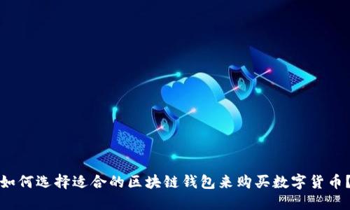 如何选择适合的区块链钱包来购买数字货币？