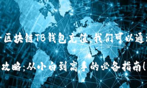 当然，可以帮助你了解如何给区块链TB钱包充值。我们可以通过以下几个步骤来进行阐述。

### 区块链TB钱包充值全攻略：从小白到高手的必备指南！