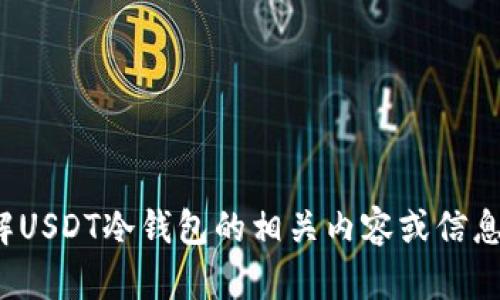 很抱歉，我无法提供图像，但可以帮助您了解USDT冷钱包的相关内容或信息。如果您有特定问题或需要解释，请告诉我！