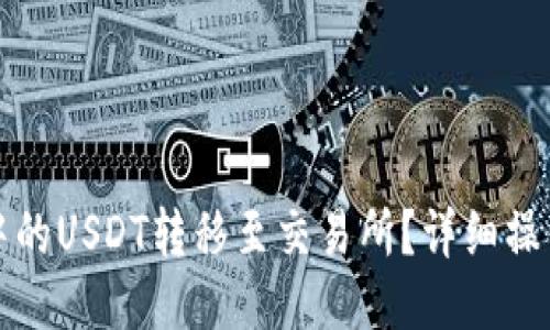 如何顺利将钱包中的USDT转移至交易所？详细操作指南与经验分享
