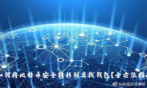 如何将比特币安全转移到离线钱包？全方位指南