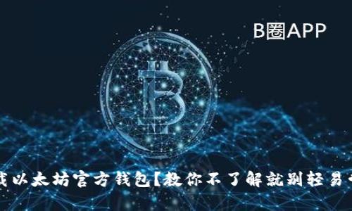 如何安全下载以太坊官方钱包？教你不了解就别轻易尝试的真相...