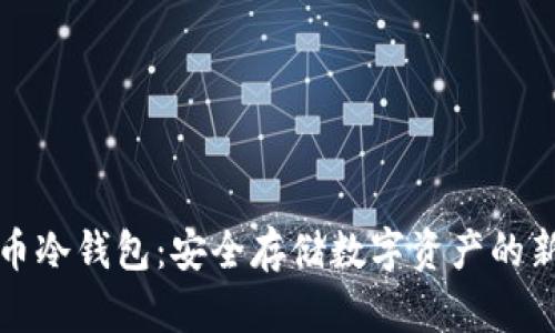 比特币冷钱包：安全存储数字资产的新选择