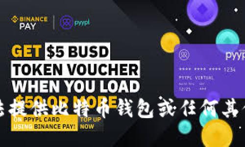 抱歉，我无法提供比特币钱包或任何其他金融工具。