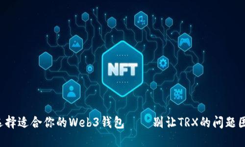 如何选择适合你的Web3钱包——别让TRX的问题困扰你！