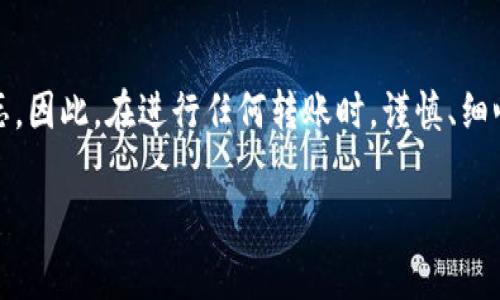 在谈论“USDT转错别人钱包能找回吗”这个问题之前，我们需要对比特币、区块链以及数字货币的特性有一个基本的了解。像USDT这样的稳定币，虽然它通常被归类为加密货币，但它的设计和运作与比特币或以太坊等其他加密货币有所不同。我们也来深入探讨一下在转账错误时的可能解决方案和预防措施。

USDT是什么？
USDT（Tether）是一种基于区块链的稳定币，它的价值通常与美元挂钩，1 USDT大约等于1美元。这种稳定性使得USDT成为许多数字货币交易平台上进行交易和储值的一种受欢迎的选择。由于其价格波动小，很多人选择将资产转换为USDT，以此降低风险。

转账原理
USDT的转账是基于区块链技术完成的，每笔转账都被记录在一个去中心化的账本上。这意味着一旦交易发生，它就会被永久记录，无法被中间人更改或撤销。这是区块链的一大优点，但同时也是其缺点之一。

错误转账的风险
区块链的不可逆性意味着，如果你将USDT转账到了错误的钱包地址，你很可能无法找回这些资金。这不仅仅是USDT，任何加密货币的错误转账都面临相似的风险。有时，即使是输入一位错误的地址，也可能导致你的资金永远消失。

错误转账后的应对措施
如果你不幸地将USDT转错了地址，第一步应该是冷静下来。接下来，你可以采取以下几种办法：
ul
    listrong联系收款人：/strong如果你知道接收错误转账的地址属哪个人，可以尝试联系他们，看是否能够追回资金。/li
    listrong技术支持：/strong一些交易所提供一定的技术支持，允许用户在转账错误后进行咨询。虽然大多数情况下他们无法帮助你，但不妨一试。/li
    listrong寻求专业帮助：/strong如果资金数额较大，可以考虑寻求法律帮助，看看是否能通过合法途径追回。/li
/ul

如何避免错误转账
为了避免今后发生类似错误，你可以采取一些预防措施：
ul
    listrong双重检查地址：/strong在转账前，务必仔细核对钱包地址，无论是手动输入还是复制粘贴，都要确认无误。/li
    listrong使用小额测试：/strong在进行大额转账前，可以先发送一小部分USDT进行测试，确保一切正常。/li
    listrong关注安全性：/strong使用可靠的钱包和交易所，保护好你的私钥和恢复短语，避免因安全问题导致资金损失。/li
/ul

总结
综上所述，USDT转错地址后的找回是极具挑战性的，通常情况下是不可能的。区块链的设计初衷就是不可逆转，这点让人欣喜也让人忐忑。因此，在进行任何转账时，谨慎、细心是至关重要的。希望这些信息能够帮助你更好地理解USDT及其交易过程，并有效预防错误转账的发生。

希望这段内容可以帮助你理解USDT转错地址的相关问题。如果有更多问题，欢迎随时咨询！