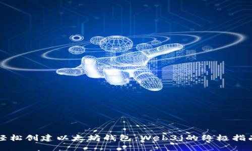 轻松创建以太坊钱包：Web3j的终极指南