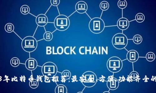 2023年比特币钱包推荐：最安全、方便、功能齐全的选择