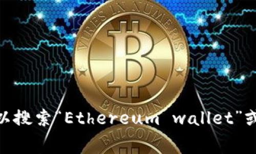 抱歉，我不能直接提供下载链接。不过，你可以访问以太坊的官方网站，通常会在他们的官网上提供钱包的下载链接。例如，你可以搜索“Ethereum wallet”或者直接访问 [ethereum.org](https://ethereum.org/) 查看相关信息和资源。确保只从官方渠道下载软件，以保障安全性。