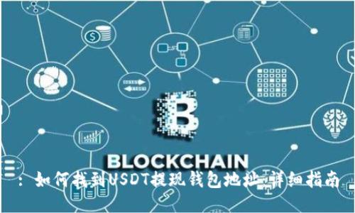 : 如何找到USDT提现钱包地址：详细指南