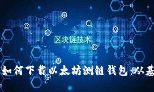biao ti: 如何下载以太坊测链钱包：从基础到实操